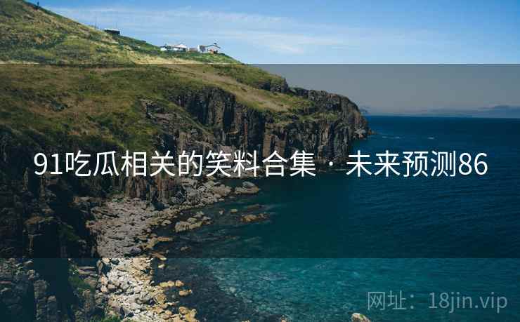 91吃瓜相关的笑料合集 · 未来预测86