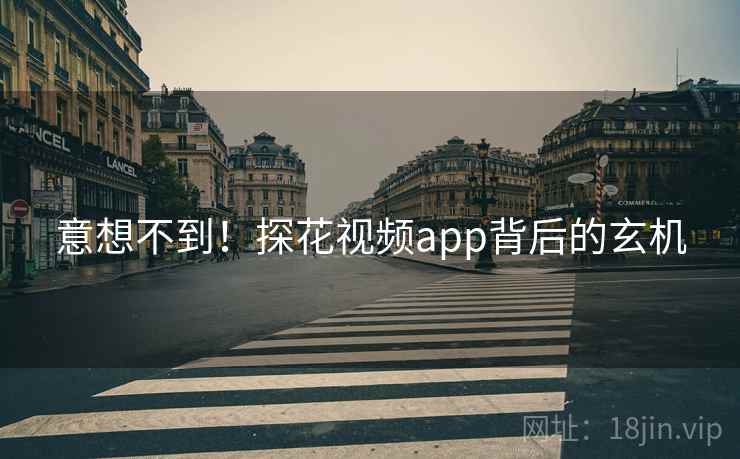 意想不到！探花视频app背后的玄机