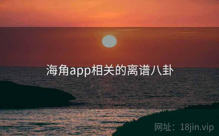 海角app相关的离谱八卦