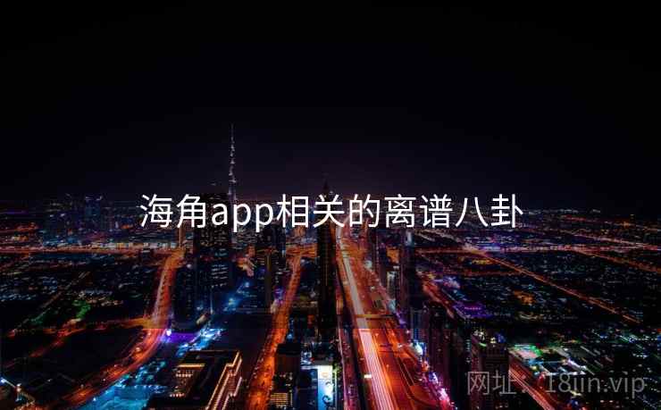 海角app相关的离谱八卦