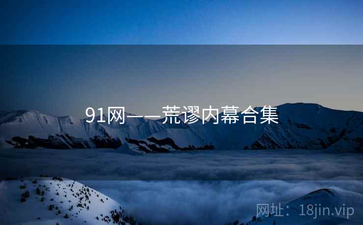 91网——荒谬内幕合集