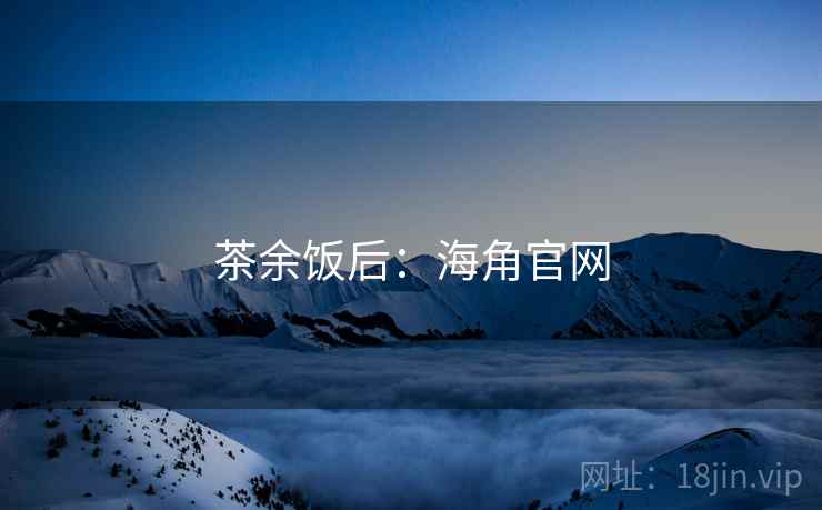 茶余饭后：海角官网