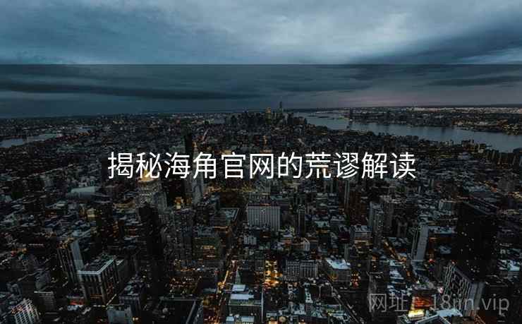 揭秘海角官网的荒谬解读