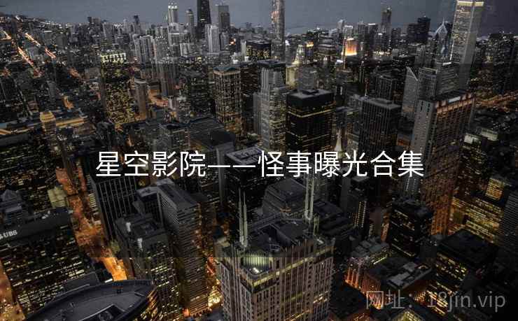 星空影院——怪事曝光合集