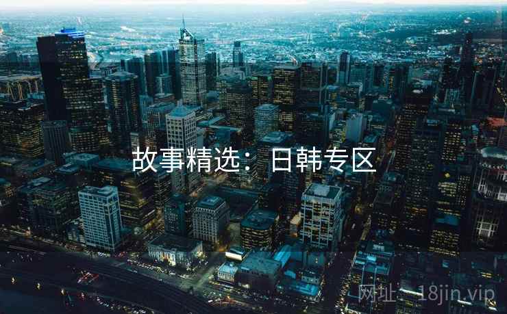 故事精选:日韩专区 故事精选:日韩专区